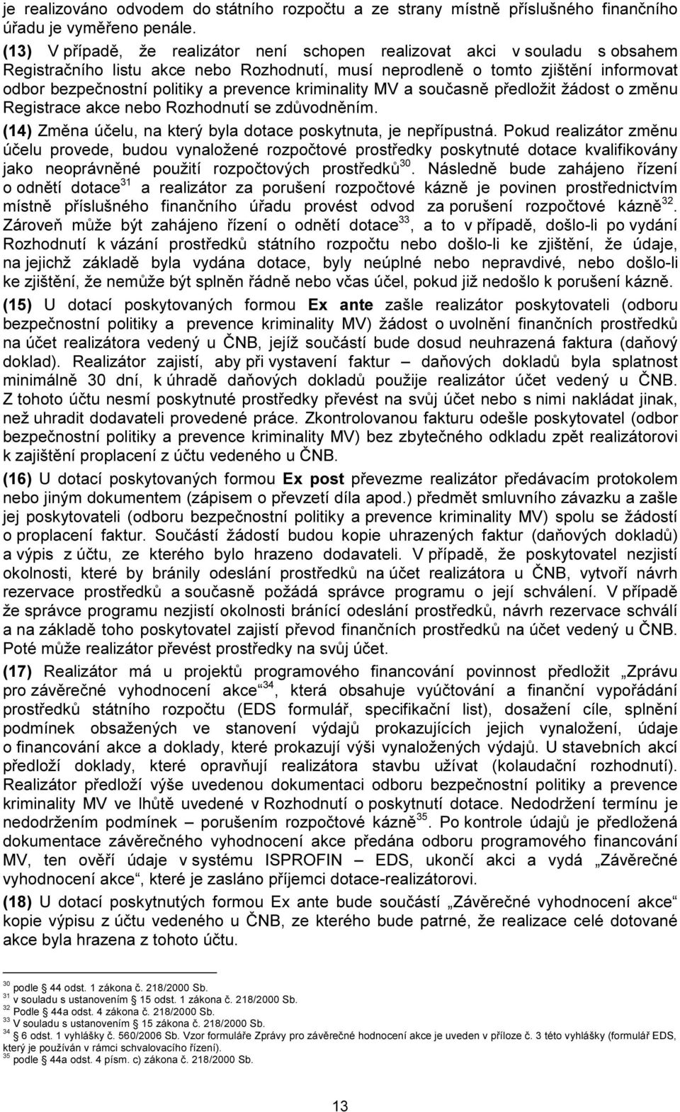 prevence kriminality MV a současně předložit žádost o změnu Registrace akce nebo Rozhodnutí se zdůvodněním. (14) Změna účelu, na který byla dotace poskytnuta, je nepřípustná.