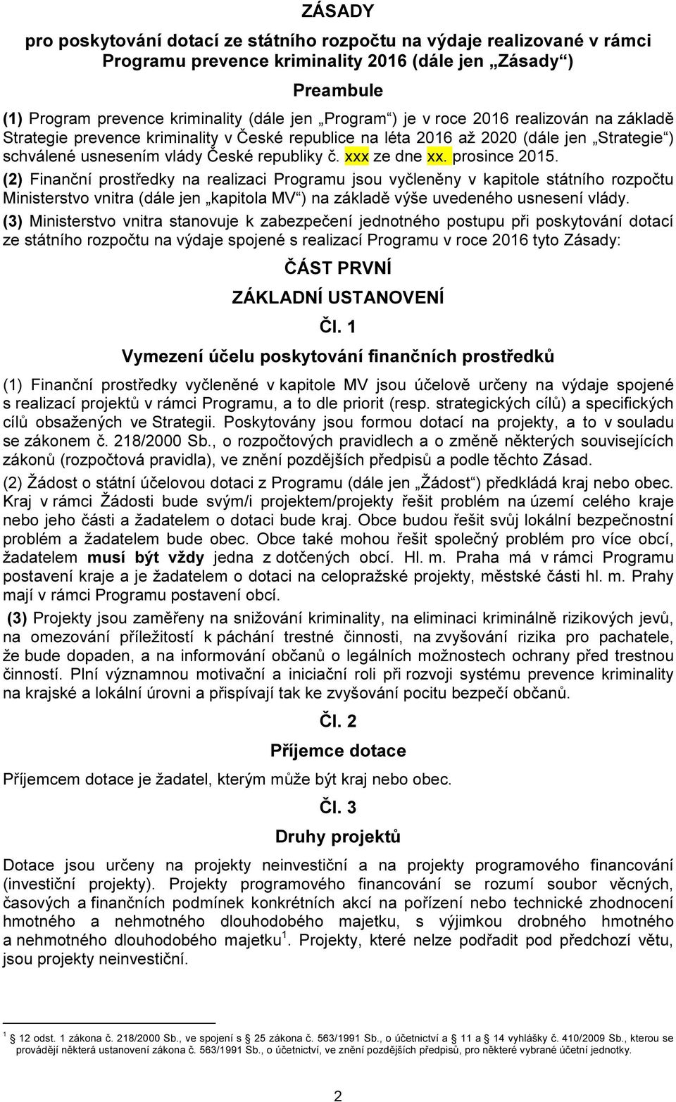 prosince 2015. (2) Finanční prostředky na realizaci Programu jsou vyčleněny v kapitole státního rozpočtu Ministerstvo vnitra (dále jen kapitola MV ) na základě výše uvedeného usnesení vlády.