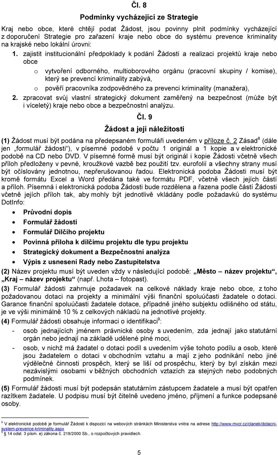 zajistit institucionální předpoklady k podání Žádosti a realizaci projektů kraje nebo obce o vytvoření odborného, multioborového orgánu (pracovní skupiny / komise), který se prevencí kriminality