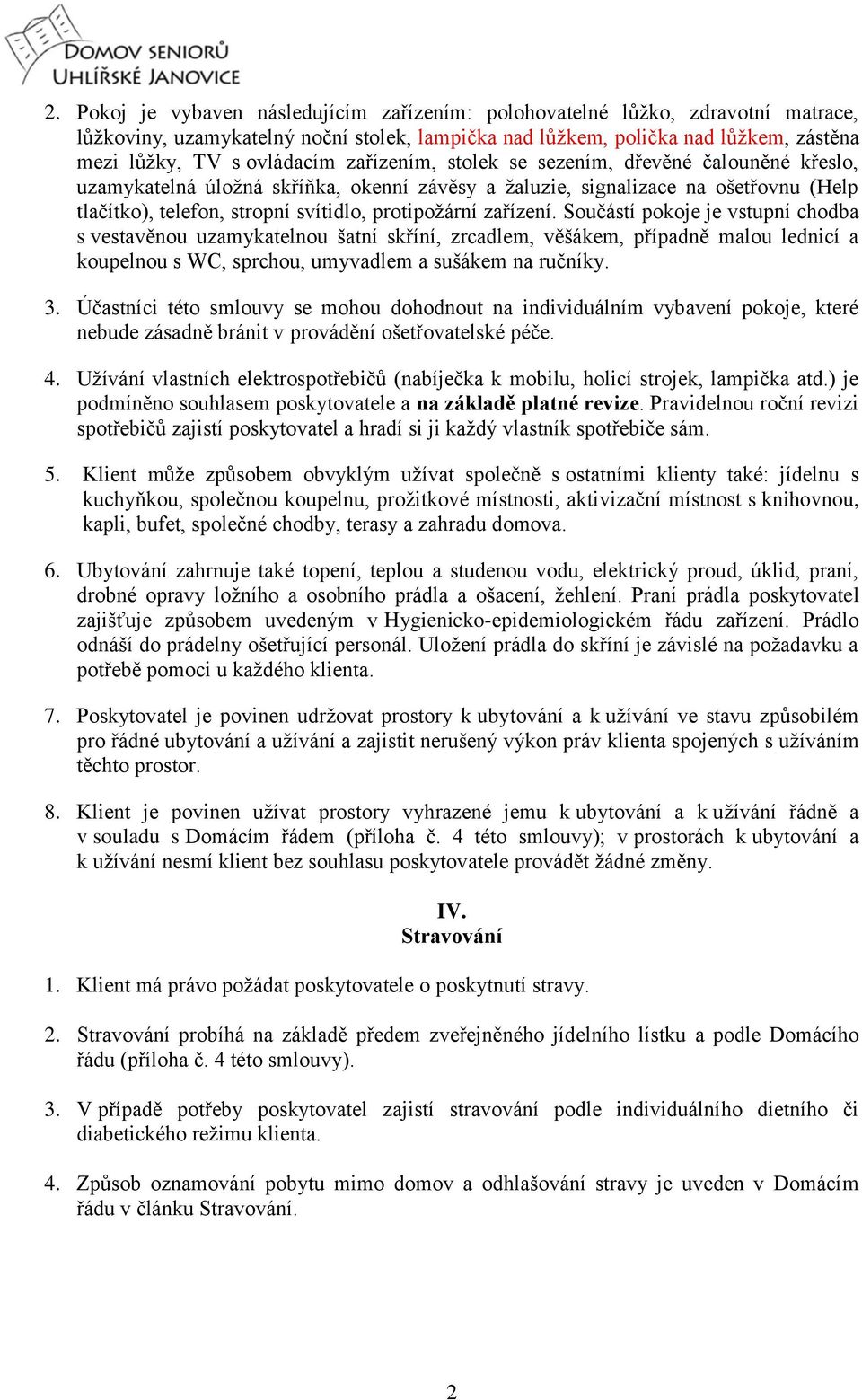 zařízení. Součástí pokoje je vstupní chodba s vestavěnou uzamykatelnou šatní skříní, zrcadlem, věšákem, případně malou lednicí a koupelnou s WC, sprchou, umyvadlem a sušákem na ručníky. 3.