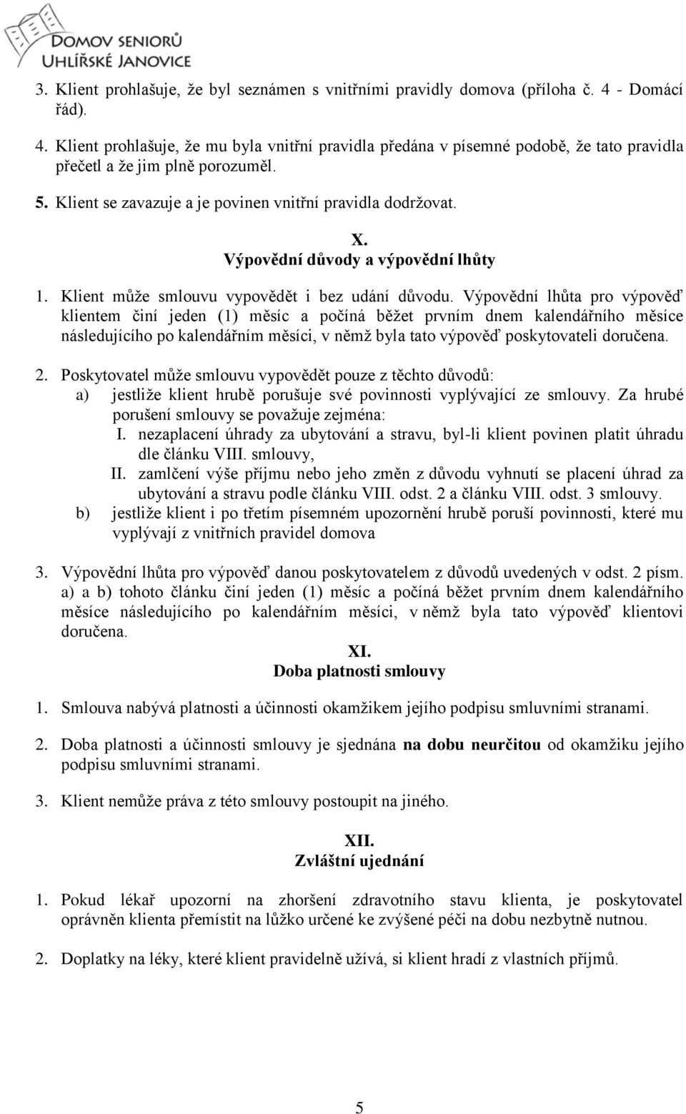 Klient se zavazuje a je povinen vnitřní pravidla dodržovat. X. Výpovědní důvody a výpovědní lhůty 1. Klient může smlouvu vypovědět i bez udání důvodu.