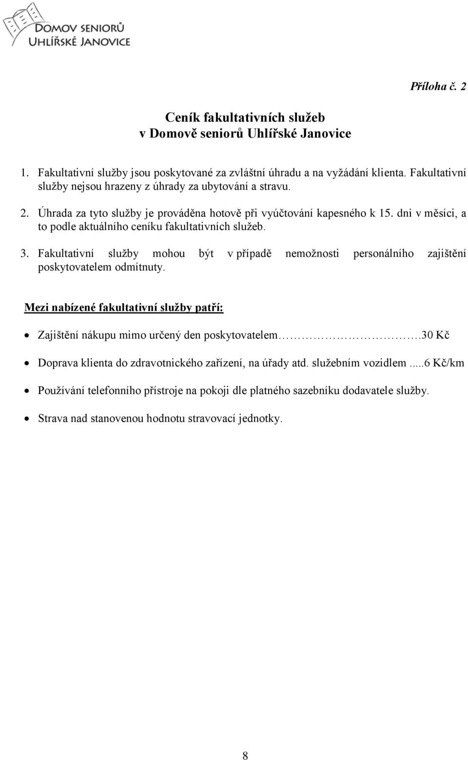 dni v měsíci, a to podle aktuálního ceníku fakultativních služeb. 3. Fakultativní služby mohou být v případě nemožnosti personálního zajištění poskytovatelem odmítnuty.