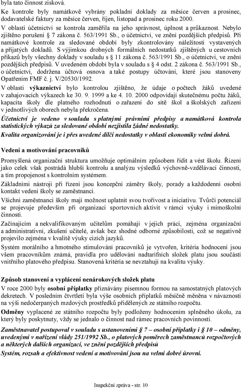 Při namátkové kontrole za sledované období byly zkontrolovány náležitosti vystavených a přijatých dokladů.