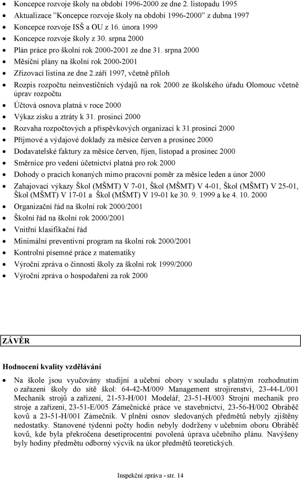 září 1997, včetně příloh Rozpis rozpočtu neinvestičních výdajů na rok 2000 ze školského úřadu Olomouc včetně úprav rozpočtu Účtová osnova platná v roce 2000 Výkaz zisku a ztráty k 31.