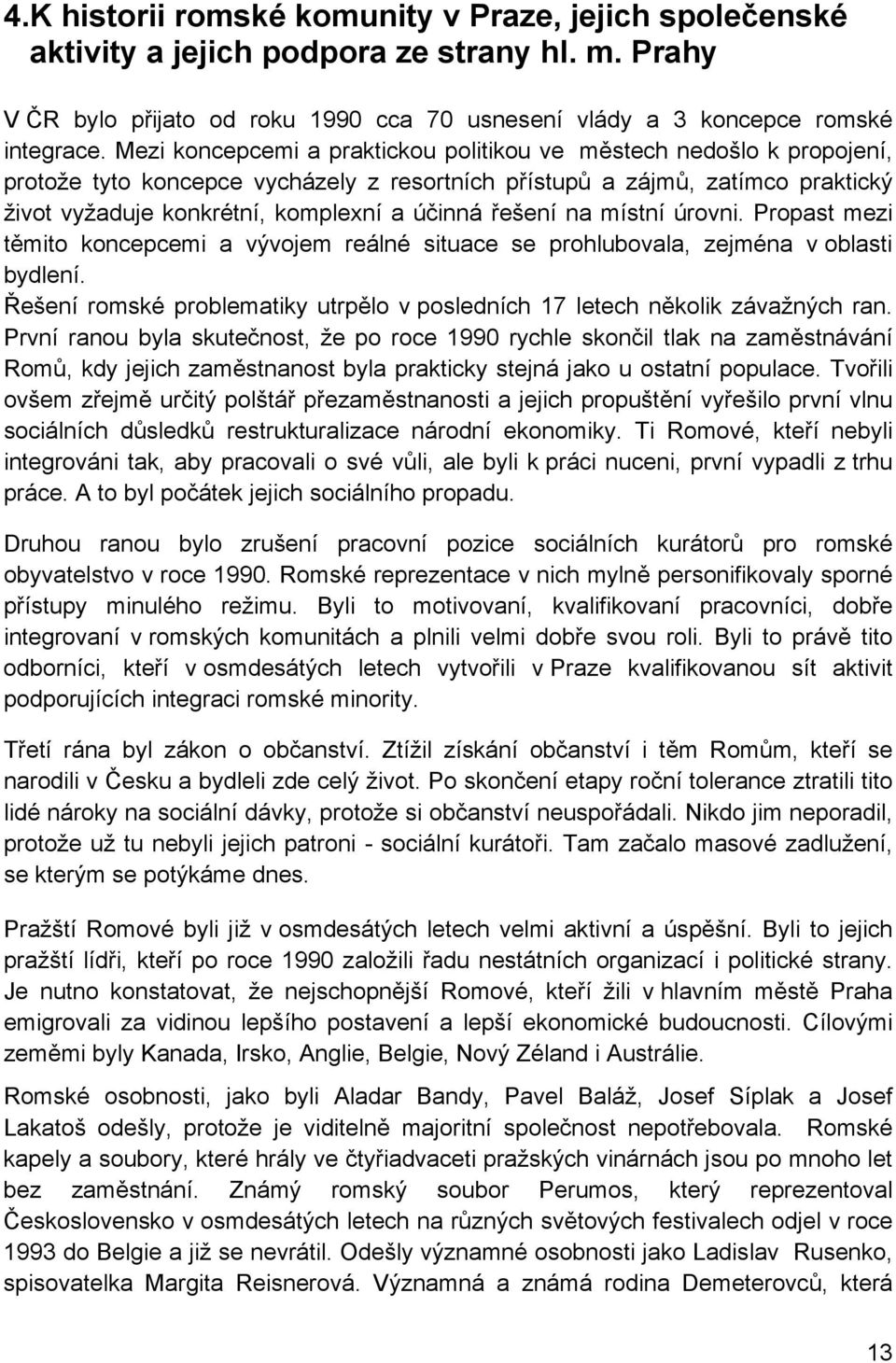 řešení na místní úrovni. Propast mezi těmito koncepcemi a vývojem reálné situace se prohlubovala, zejména v oblasti bydlení.