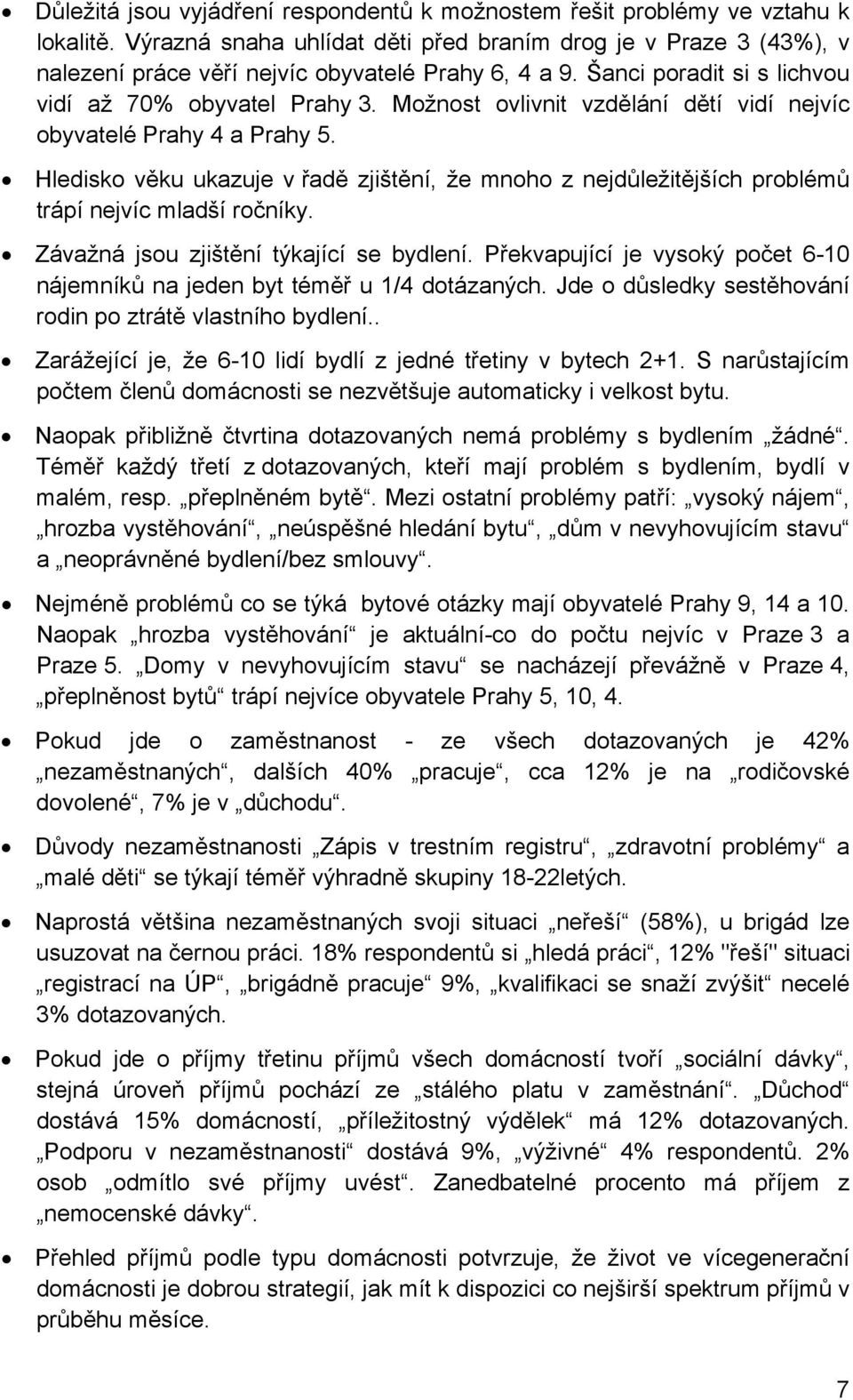 Možnost ovlivnit vzdělání dětí vidí nejvíc obyvatelé Prahy 4 a Prahy 5. Hledisko věku ukazuje v řadě zjištění, že mnoho z nejdůležitějších problémů trápí nejvíc mladší ročníky.