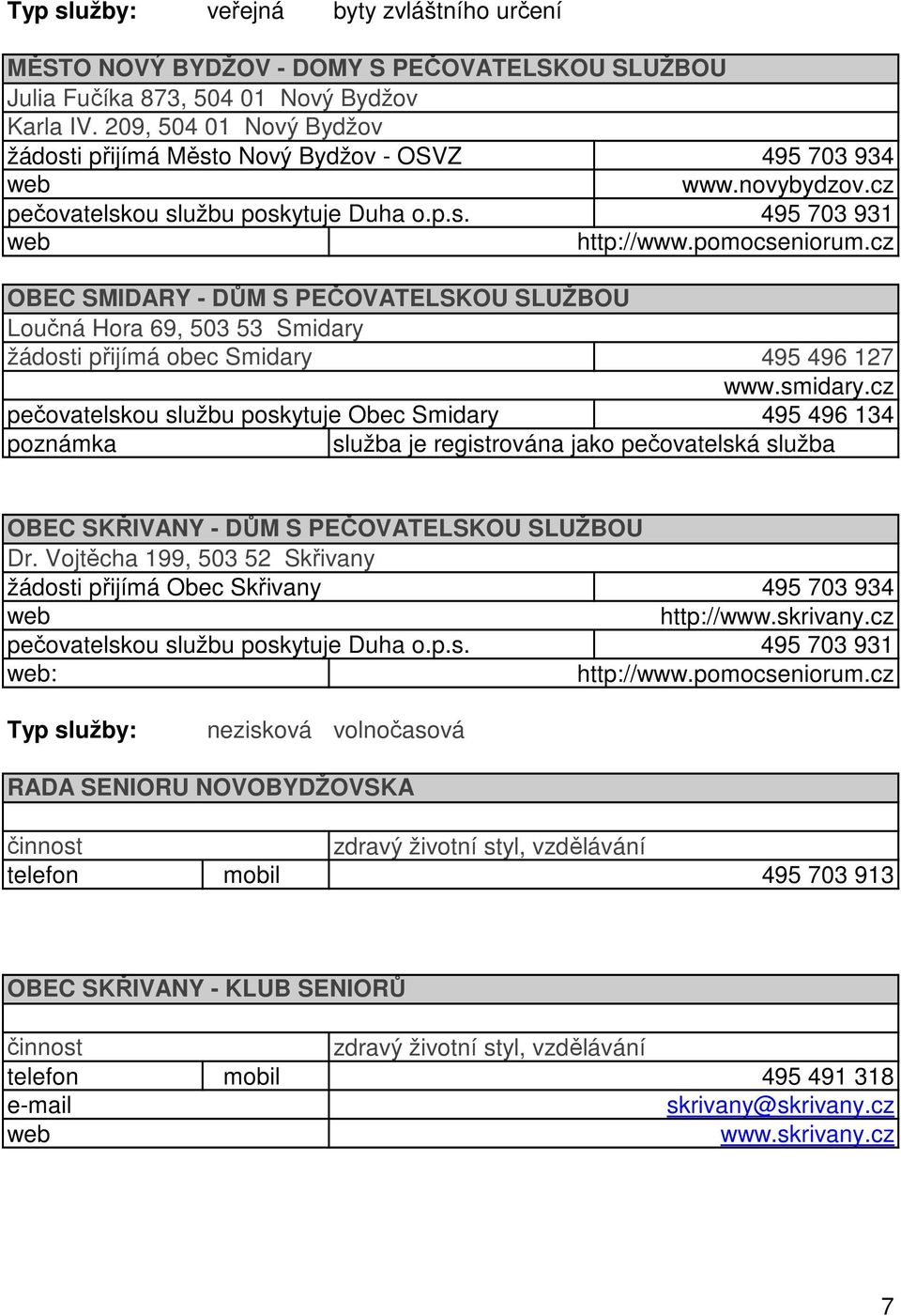 cz OBEC SMIDARY - DŮM S PEČOVATELSKOU SLUŽBOU Loučná Hora 69, 503 53 Smidary žádosti přijímá obec Smidary 495 496 127 www.smidary.