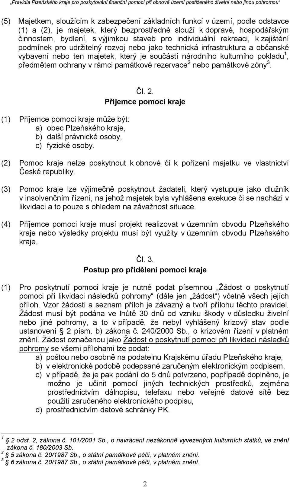 ochrany v rámci památkové rezervace 2 nebo památkové zóny 3. (1) Příjemce pomoci kraje může být: a) obec Plzeňského kraje, b) další právnické osoby, c) fyzické osoby. Čl. 2. Příjemce pomoci kraje (2) Pomoc kraje nelze poskytnout k obnově či k pořízení majetku ve vlastnictví České republiky.