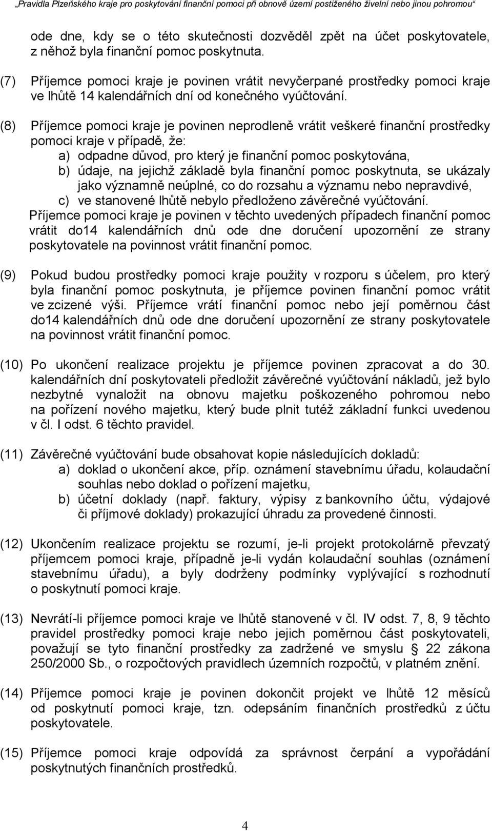 (8) Příjemce pomoci kraje je povinen neprodleně vrátit veškeré finanční prostředky pomoci kraje v případě, že: a) odpadne důvod, pro který je finanční pomoc poskytována, b) údaje, na jejichž základě