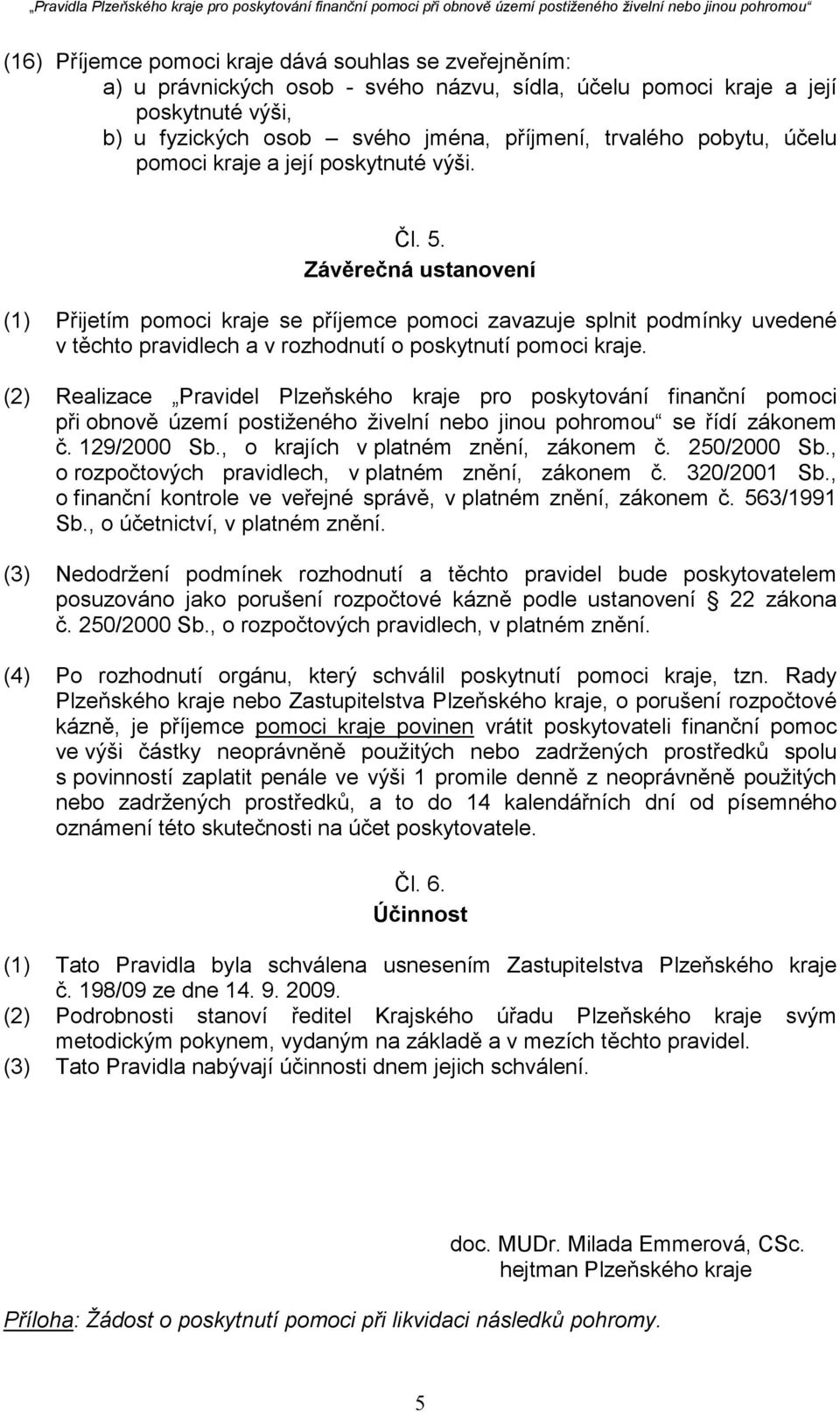 Závěrečná ustanovení (1) Přijetím pomoci kraje se příjemce pomoci zavazuje splnit podmínky uvedené v těchto pravidlech a v rozhodnutí o poskytnutí pomoci kraje.