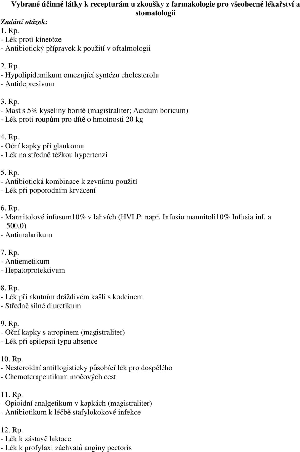 Rp. - Mannitolové infusum10% v lahvích (HVLP: např. Infusio mannitoli10% Infusia inf. a 500,0) - Antimalarikum 7. Rp. - Antiemetikum - Hepatoprotektivum 8. Rp. - Lék při akutním dráždivém kašli s kodeinem - Středně silné diuretikum 9.