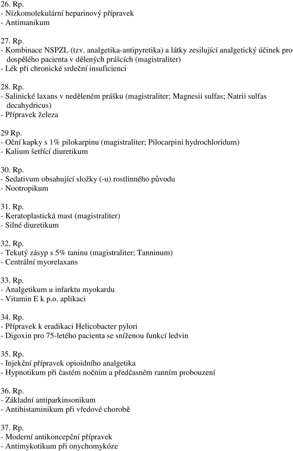 - Salinické laxans v neděleném prášku (magistraliter; Magnesii sulfas; Natrii sulfas decahydricus) - Přípravek železa 29 Rp.