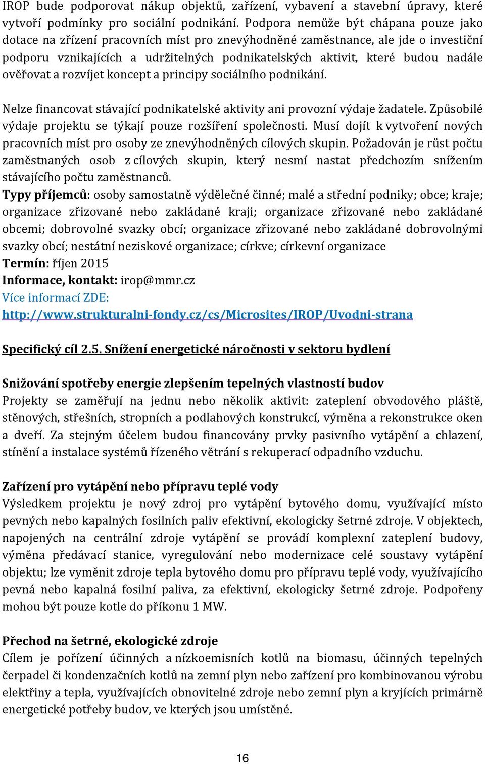 nadále ověřovat a rozvíjet koncept a principy sociálního podnikání. Nelze financovat stávající podnikatelské aktivity ani provozní výdaje žadatele.