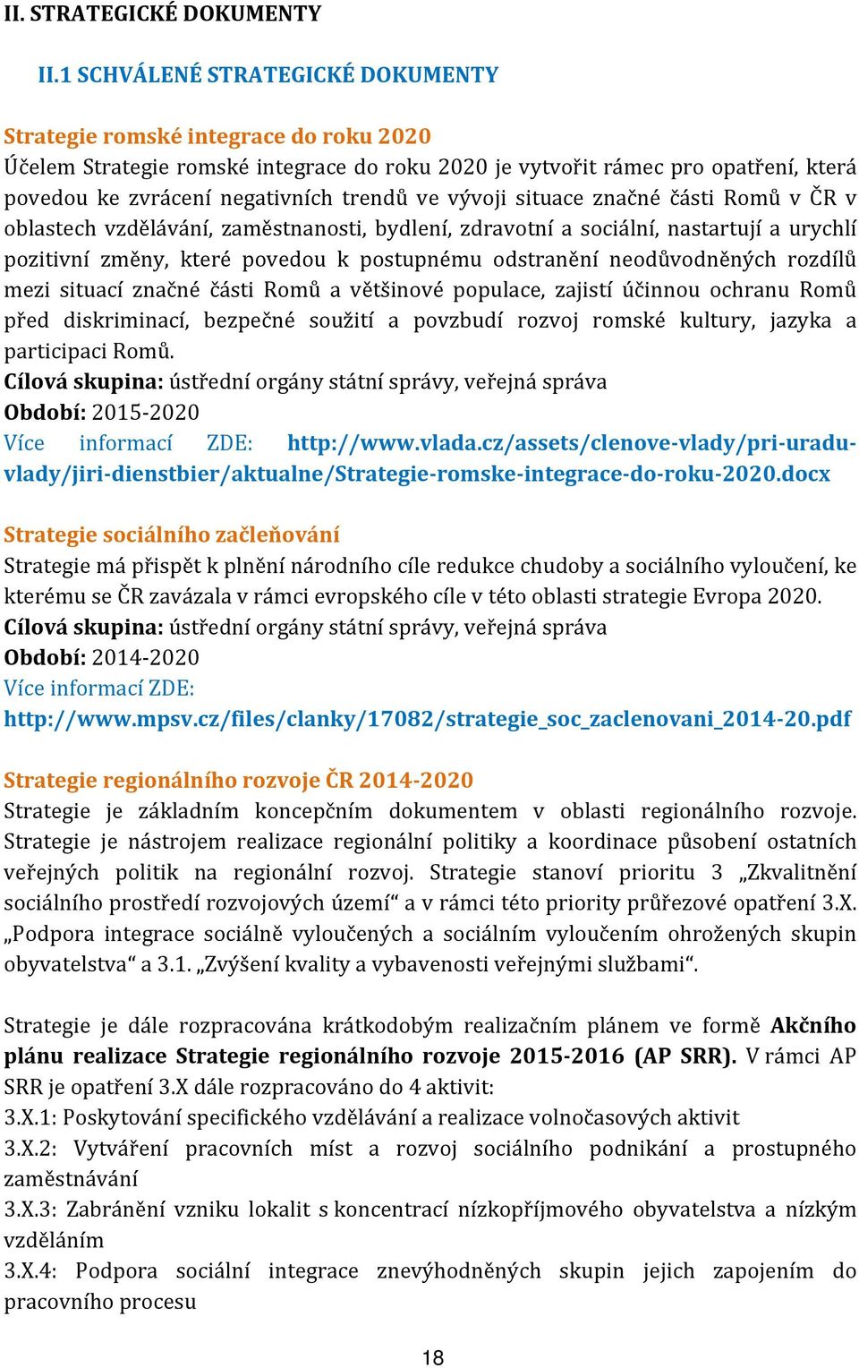 ve vývoji situace značné části Romů v ČR v oblastech vzdělávání, zaměstnanosti, bydlení, zdravotní a sociální, nastartují a urychlí pozitivní změny, které povedou k postupnému odstranění