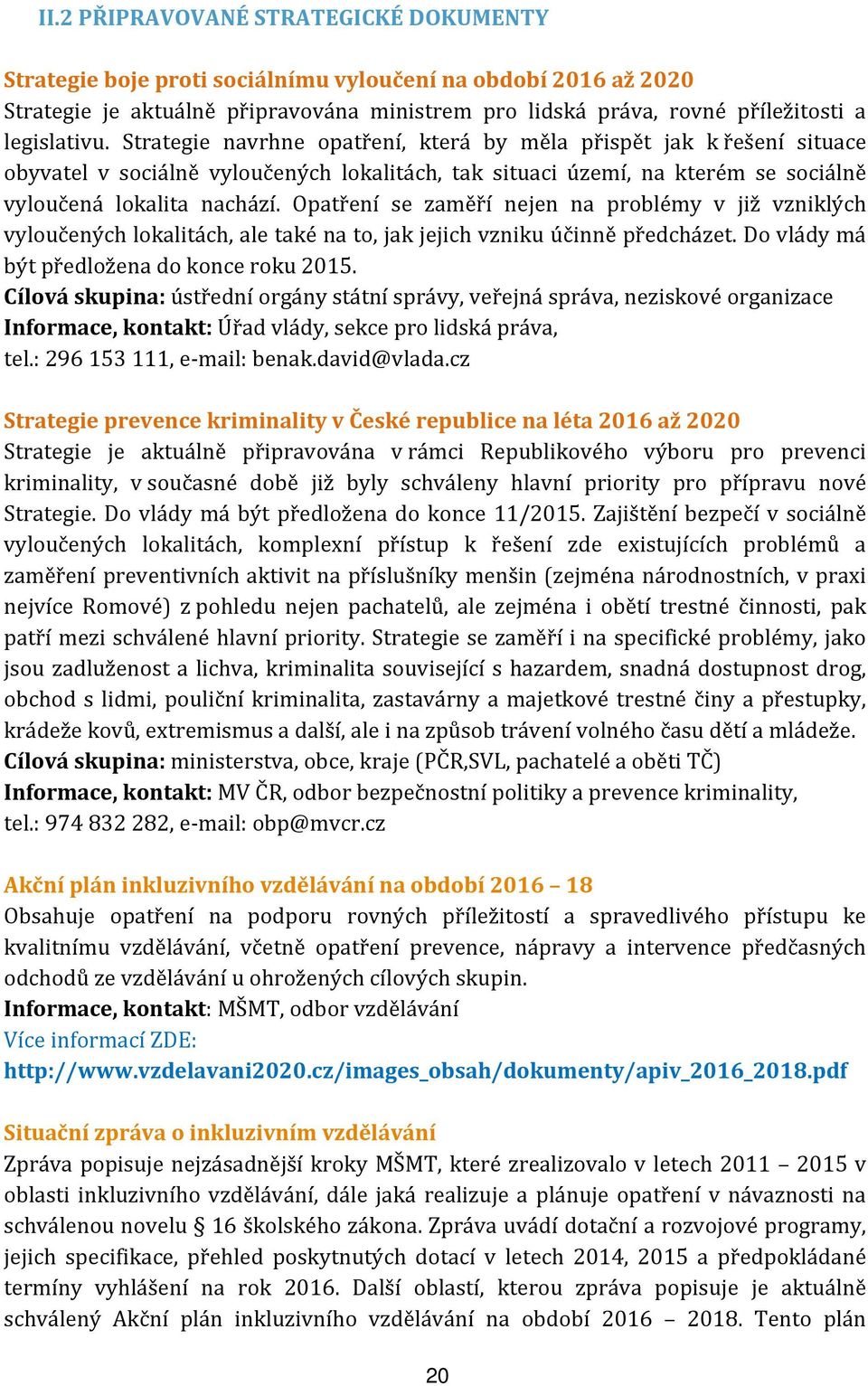 Opatření se zaměří nejen na problémy v již vzniklých vyloučených lokalitách, ale také na to, jak jejich vzniku účinně předcházet. Do vlády má být předložena do konce roku 2015.