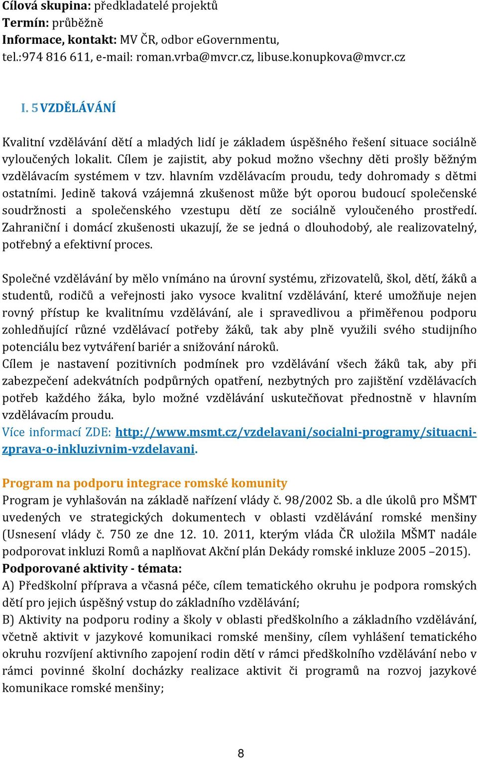 Cílem je zajistit, aby pokud možno všechny děti prošly běžným vzdělávacím systémem v tzv. hlavním vzdělávacím proudu, tedy dohromady s dětmi ostatními.