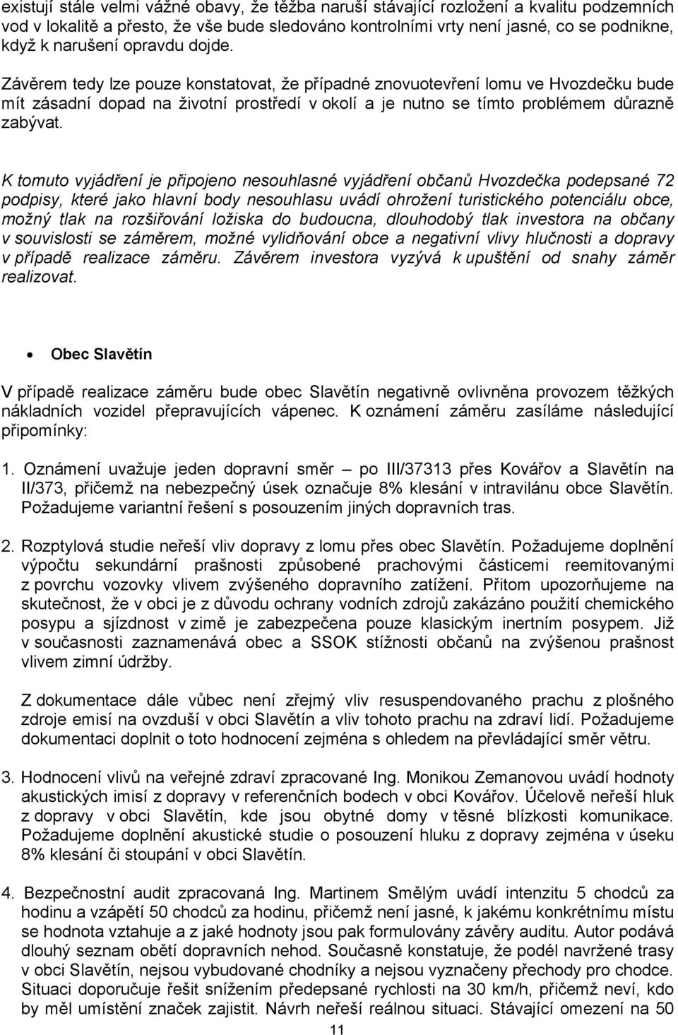 K tomuto vyjádření je připojeno nesouhlasné vyjádření občanů Hvozdečka podepsané 72 podpisy, které jako hlavní body nesouhlasu uvádí ohrožení turistického potenciálu obce, možný tlak na rozšiřování