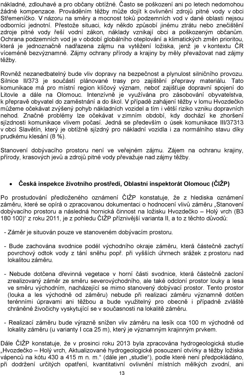 Přestože situaci, kdy někdo způsobí jinému ztrátu nebo znečištění zdroje pitné vody řeší vodní zákon, náklady vznikají obci a poškozeným občanům.