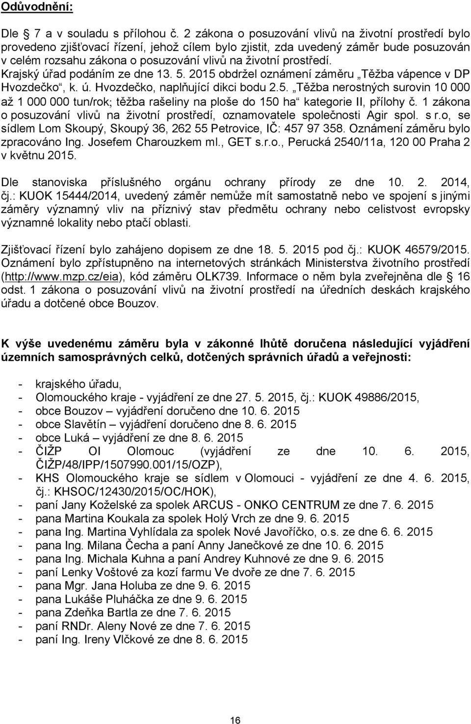 prostředí. Krajský úřad podáním ze dne 13. 5. 2015 obdržel oznámení záměru Těžba vápence v DP Hvozdečko, k. ú. Hvozdečko, naplňující dikci bodu 2.5. Těžba nerostných surovin 10 000 až 1 000 000 tun/rok těžba rašeliny na ploše do 150 ha kategorie II, přílohy č.