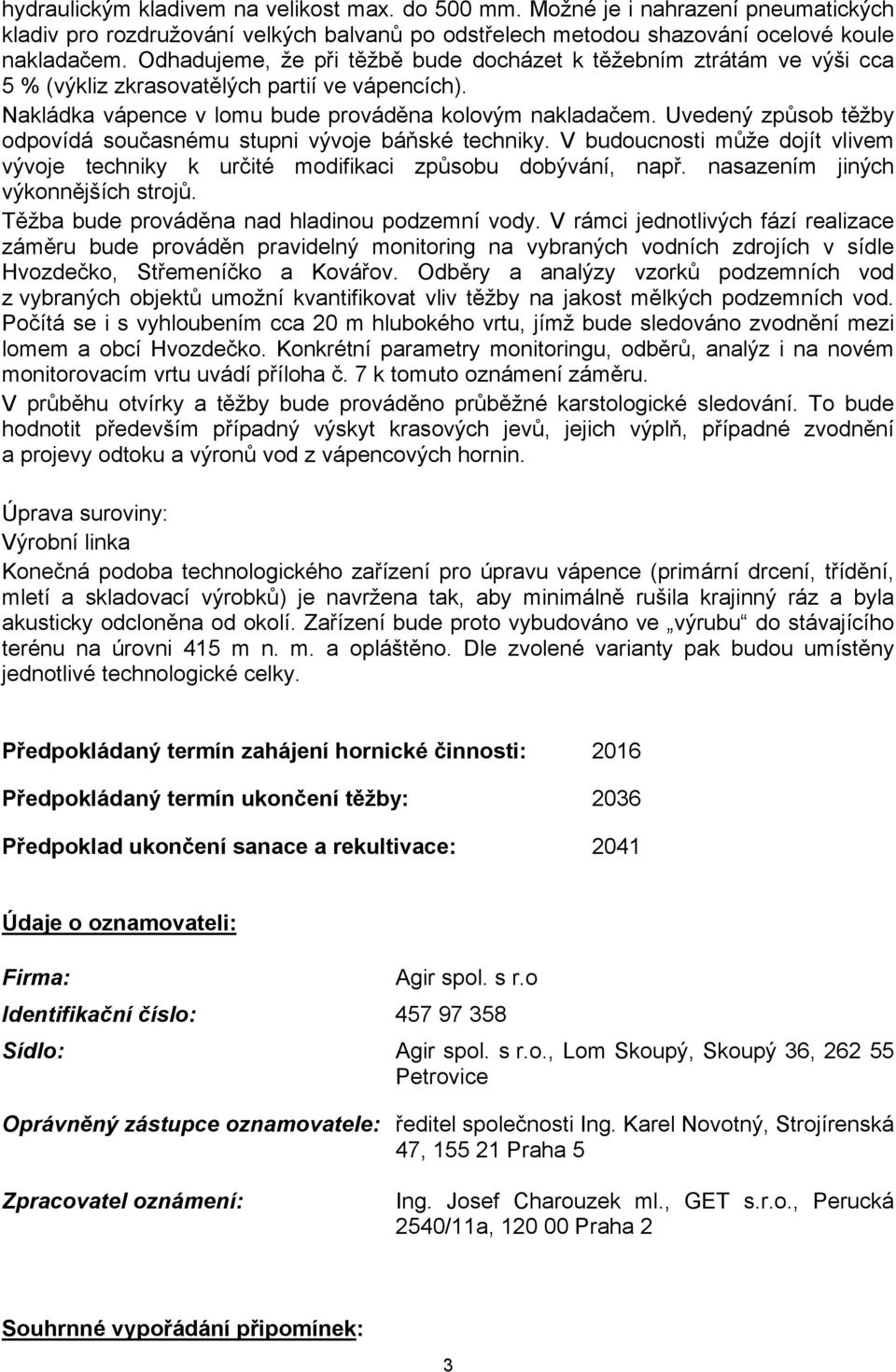 Uvedený způsob těžby odpovídá současnému stupni vývoje báňské techniky. V budoucnosti může dojít vlivem vývoje techniky k určité modifikaci způsobu dobývání, např.