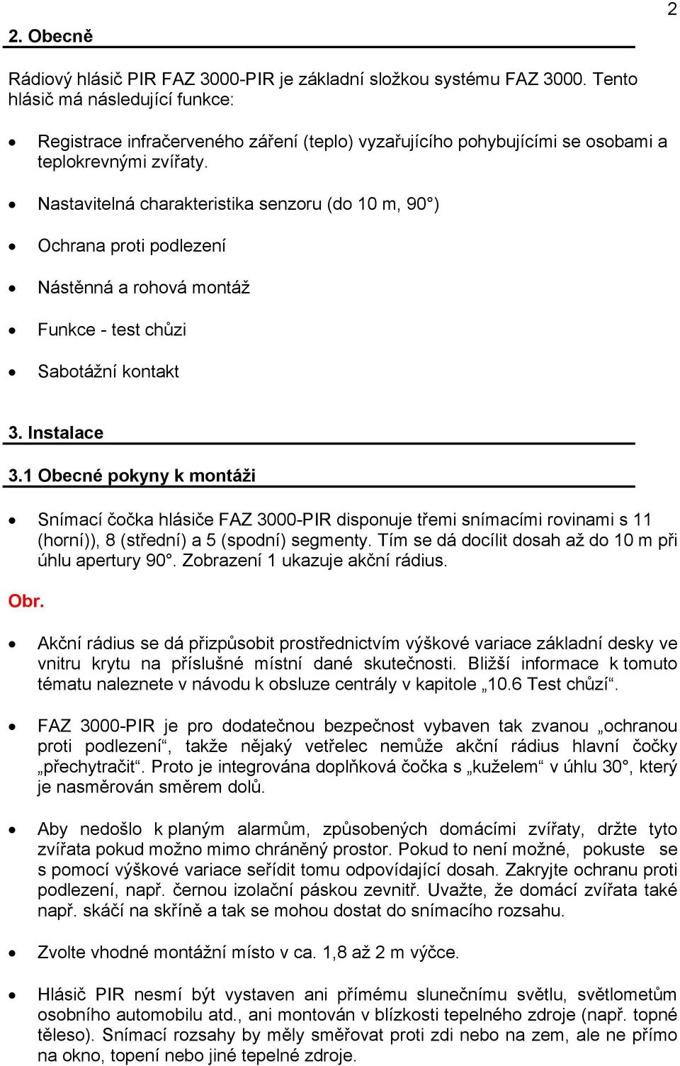 Nastavitelná charakteristika senzoru (do 10 m, 90 ) Ochrana proti podlezení Nástěnná a rohová montáž Funkce - test chůzi Sabotážní kontakt 3. Instalace 3.