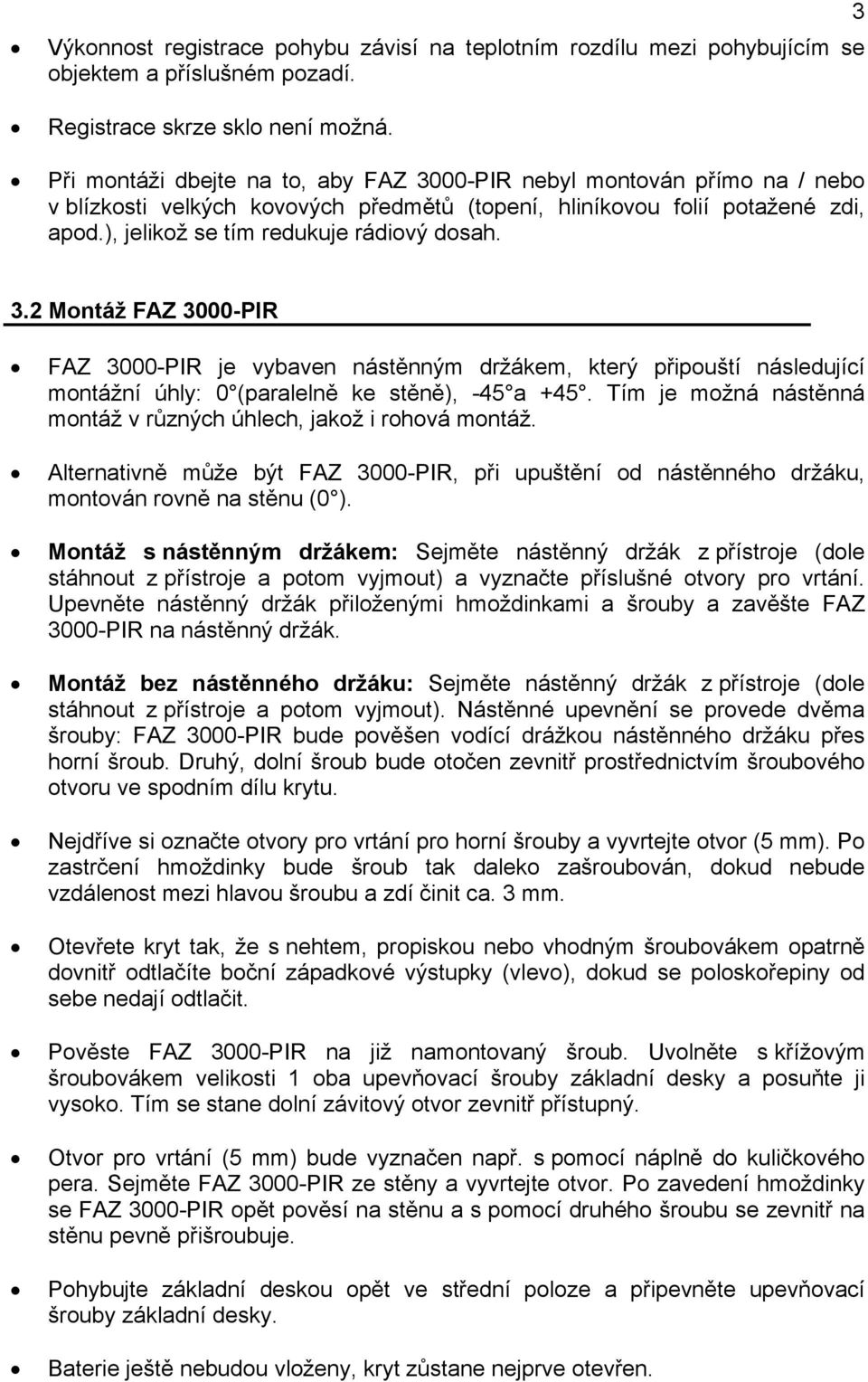 3.2 Montáž FAZ 3000-PIR FAZ 3000-PIR je vybaven nástěnným držákem, který připouští následující montážní úhly: 0 (paralelně ke stěně), -45 a +45.