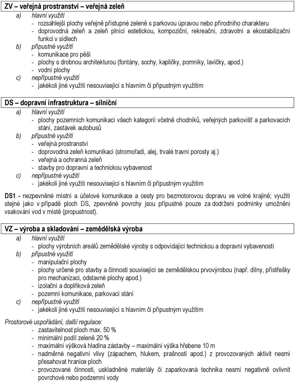) - vodní plochy DS dopravní infrastruktura silniční - plochy pozemních komunikací všech kategorií včetně chodníků, veřejných parkovišť a parkovacích stání, zastávek autobusů - doprovodná zeleň
