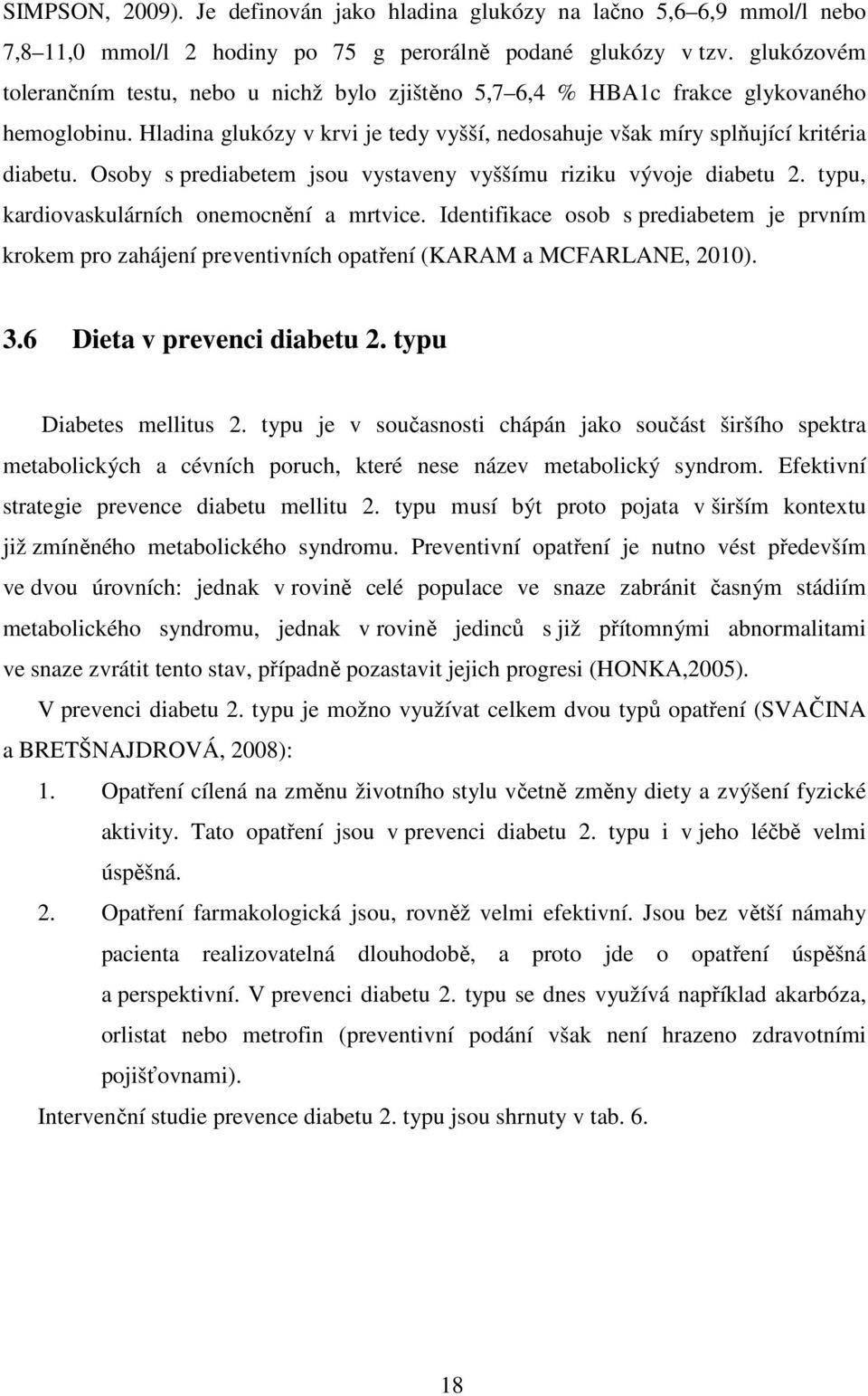 Osoby s prediabetem jsou vystaveny vyššímu riziku vývoje diabetu 2. typu, kardiovaskulárních onemocnění a mrtvice.