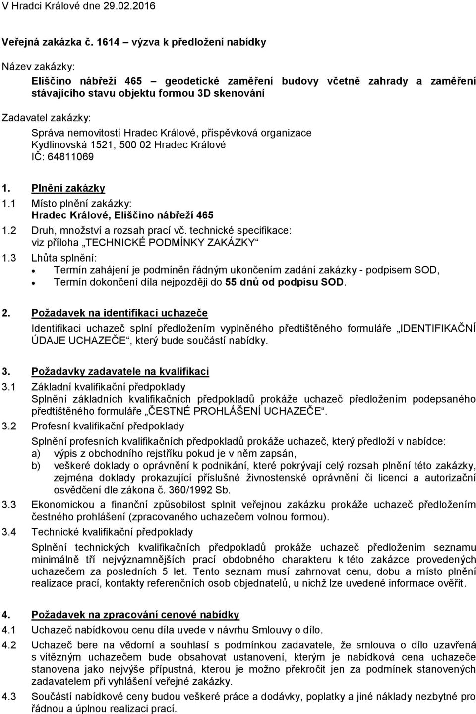 1. Plnění zakázky 1.1 Místo plnění zakázky: Hradec Králové, Eliščino nábřeží 465 1.2 Druh, množství a rozsah prací vč. technické specifikace: viz příloha TECHNICKÉ PODMÍNKY ZAKÁZKY 1.