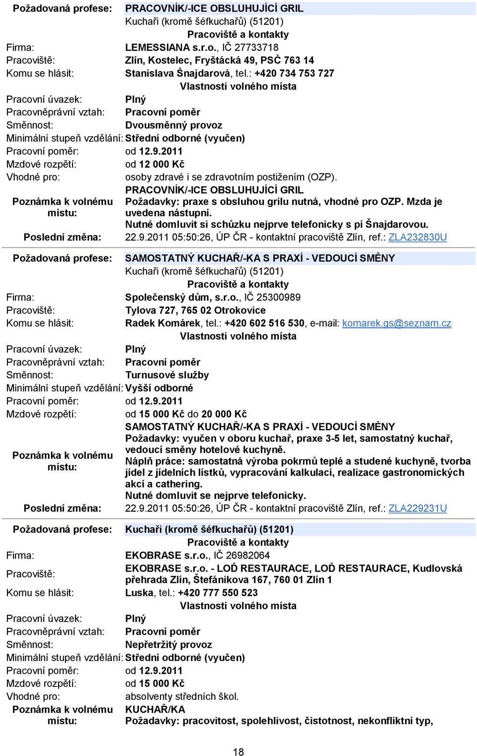 PRACOVNÍK/-ICE OBSLUHUJÍCÍ GRIL Požadavky: praxe s obsluhou grilu nutná, vhodné pro OZP. Mzda je uvedena nástupní. Nutné domluvit si schůzku nejprve telefonicky s pí Šnajdarovou. 22.9.