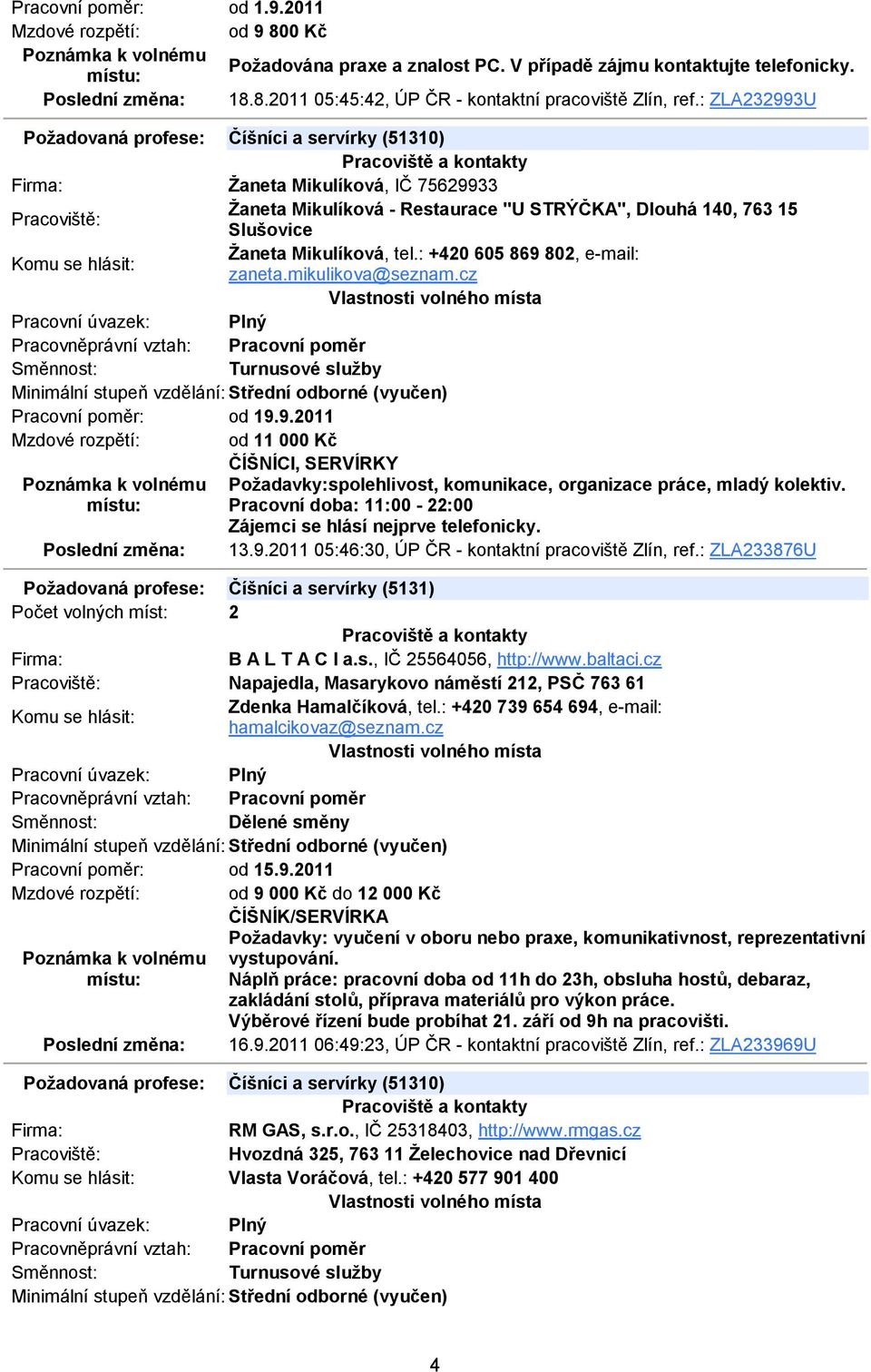 : +420 605 869 802, e-mail: zaneta.mikulikova@seznam.cz Turnusové služby Pracovní poměr: od 19.9.2011 Mzdové rozpětí: od 11 000 Kč ČÍŠNÍCI, SERVÍRKY Požadavky:spolehlivost, komunikace, organizace práce, mladý kolektiv.