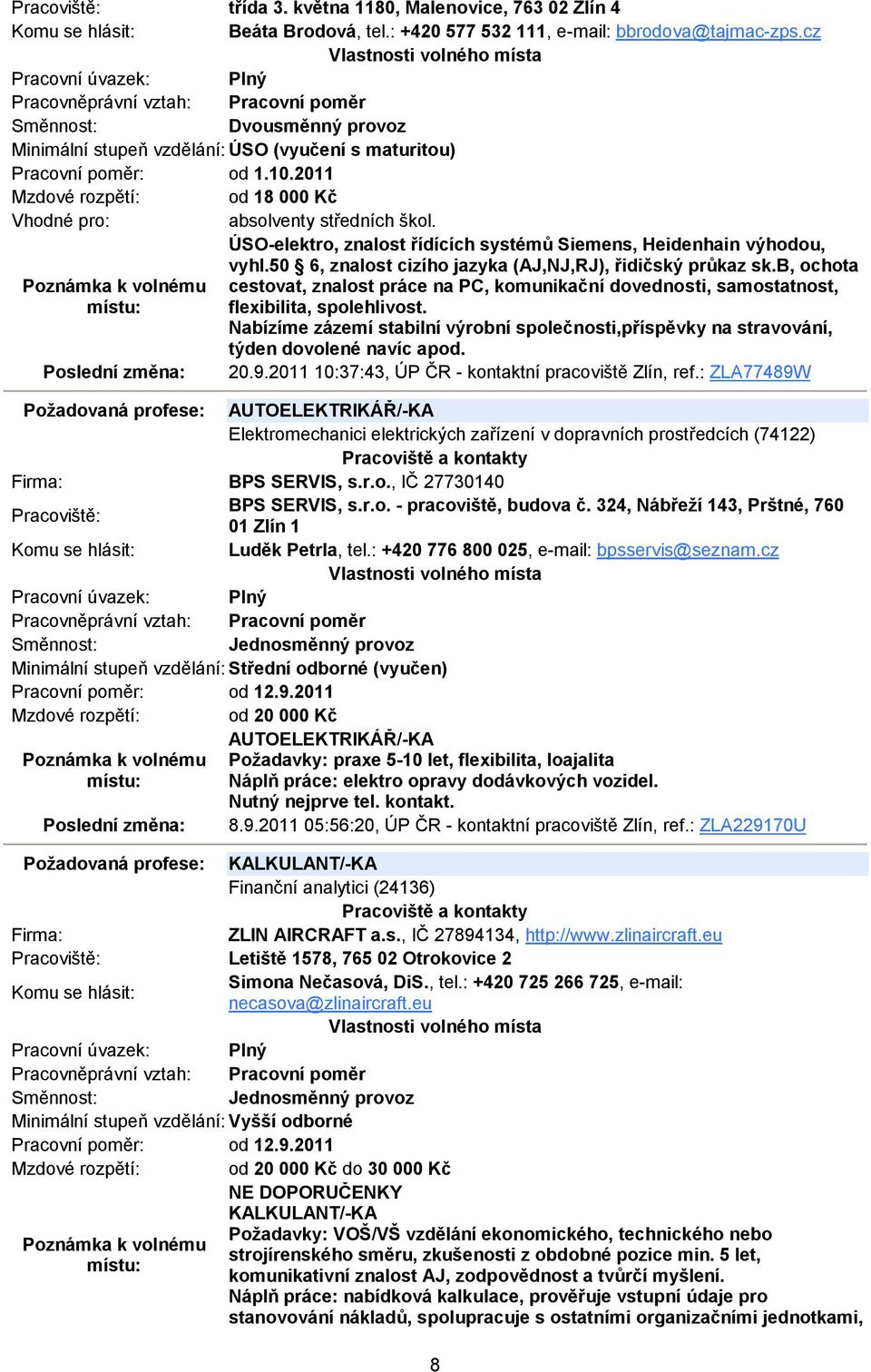 ÚSO-elektro, znalost řídících systémů Siemens, Heidenhain výhodou, vyhl.50 6, znalost cizího jazyka (AJ,NJ,RJ), řidičský průkaz sk.