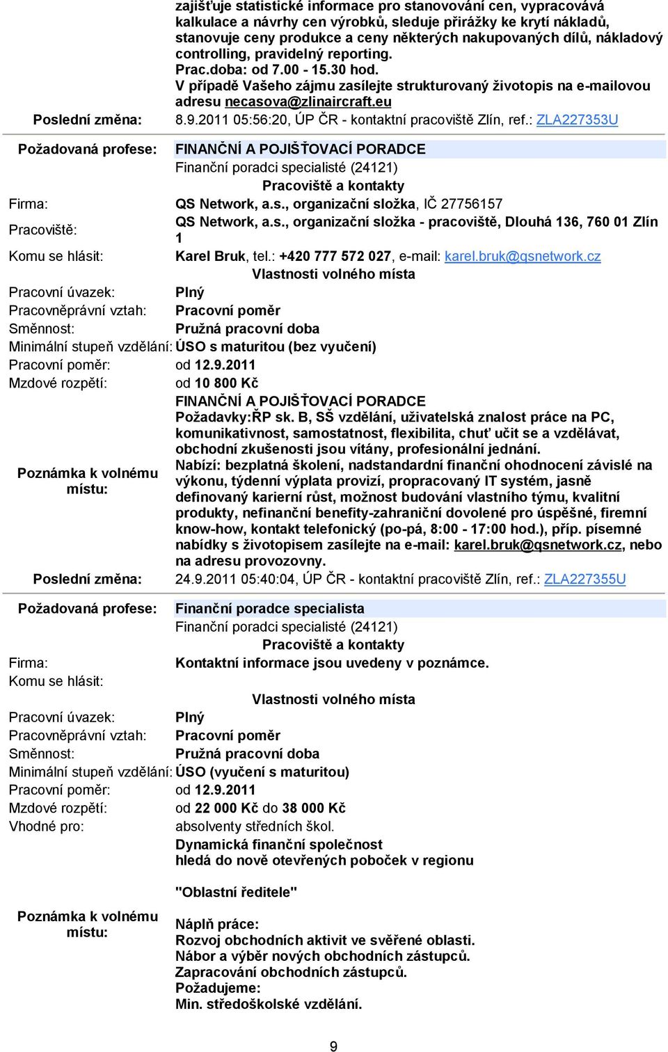 2011 05:56:20, ÚP ČR - kontaktní pracoviště Zlín, ref.: ZLA227353U Požadovaná profese: FINANČNÍ A POJIŠŤOVACÍ PORADCE Finanční poradci specialisté (24121) QS Network, a.s., organizační složka, IČ 27756157 QS Network, a.