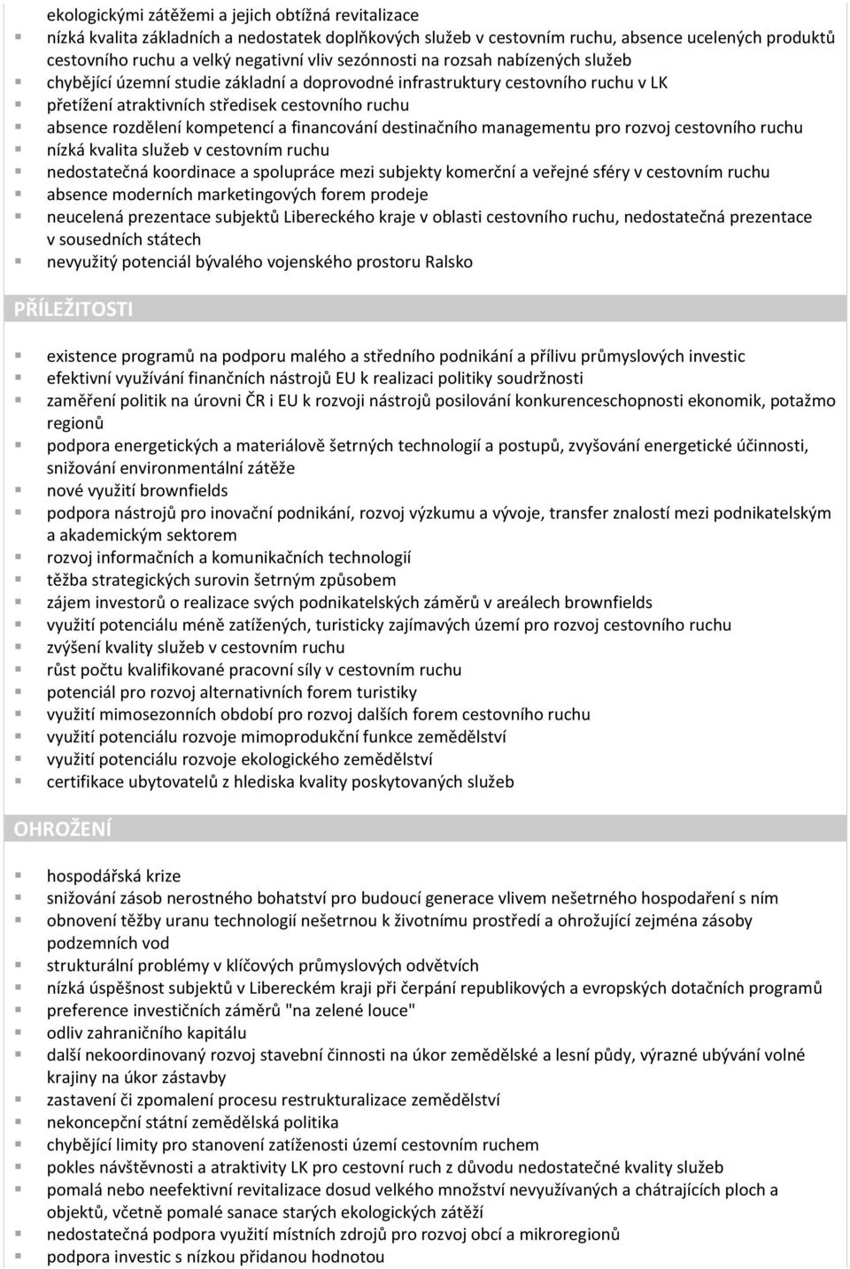 kompetencí a financování destinačního managementu pro rozvoj cestovního ruchu nízká kvalita služeb v cestovním ruchu nedostatečná koordinace a spolupráce mezi subjekty komerční a veřejné sféry v