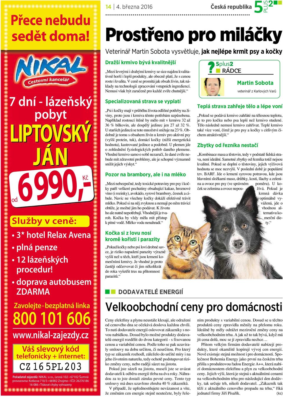 března 2016 Česká republika Prostřeno pro miláčky Veterinář Martin Sobota vysvětluje, jak nejlépe krmit psy a kočky Dražší krmivo bývá kvalitnější Mezi levnými i drahými krmivy se sice najdou