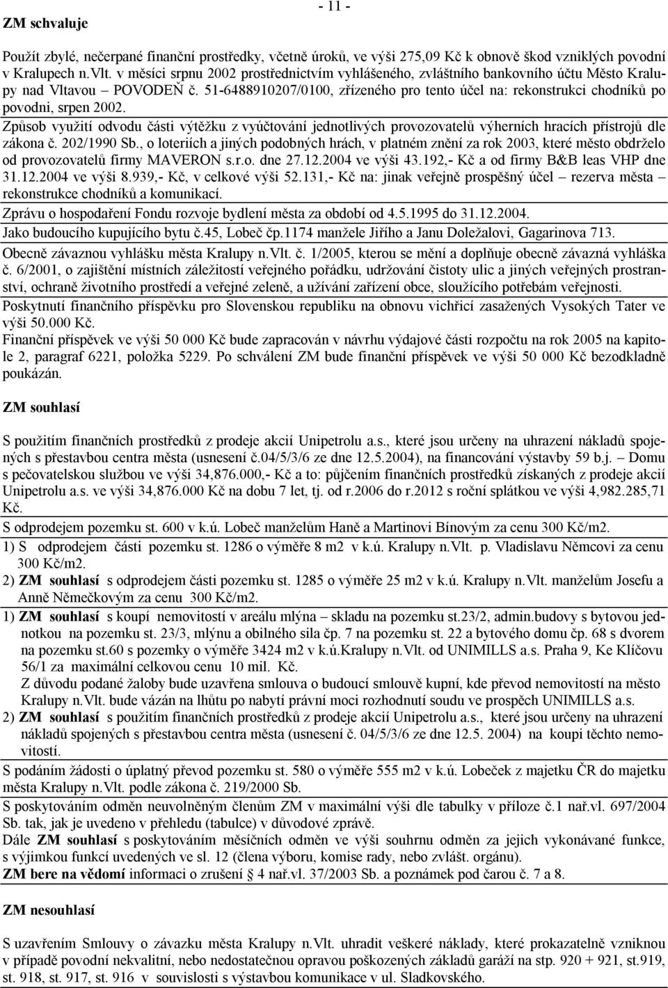 51-6488910207/0100, zřízeného pro tento účel na: rekonstrukci chodníků po povodni, srpen 2002.