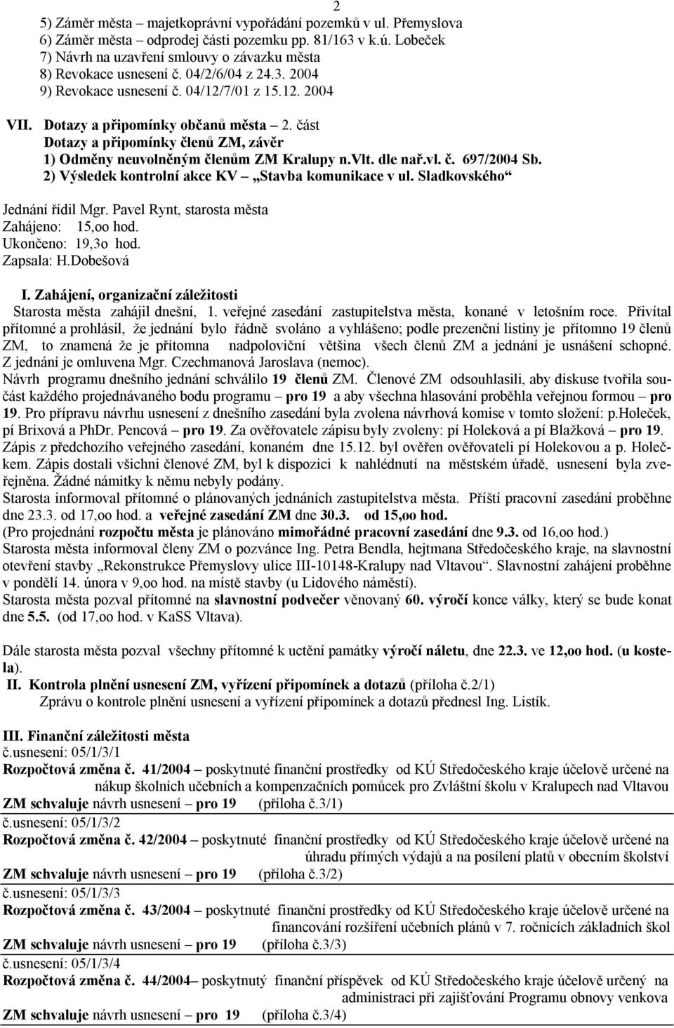 dle nař.vl. č. 697/2004 Sb. 2) Výsledek kontrolní akce KV Stavba komunikace v ul. Sladkovského Jednání řídil Mgr. Pavel Rynt, starosta města Zahájeno: 15,oo hod. Ukončeno: 19,3o hod. Zapsala: H.