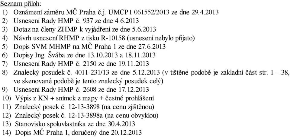 1 38, ve skenované podobě je tento znalecký posudek celý) 9) Usnesení Rady HMP č. 2608 ze dne 17.12.2013 10) Výpis z KN + snímek z mapy + čestné prohlášení 11) Znalecký posek č.