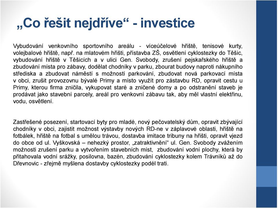 Svobody, zrušení pejskařského hřiště a zbudování místa pro zábavy, dodělat chodníky v parku, zbourat budovy naproti nákupního střediska a zbudovat náměstí s možností parkování, zbudovat nová