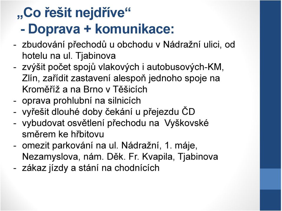 v Těšicích - oprava prohlubní na silnicích - vyřešit dlouhé doby čekání u přejezdu ČD - vybudovat osvětlení přechodu na