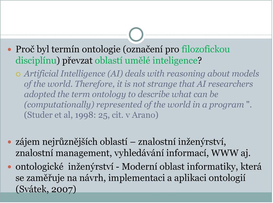 Therefore, it is not strange that AI researchers adopted the term ontology to describe what can be (computationally) represented of the world in a