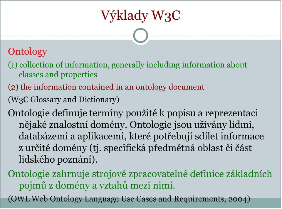 Ontologie jsou užívány lidmi, databázemi a aplikacemi, které potřebují sdílet informace z určité domény (tj.