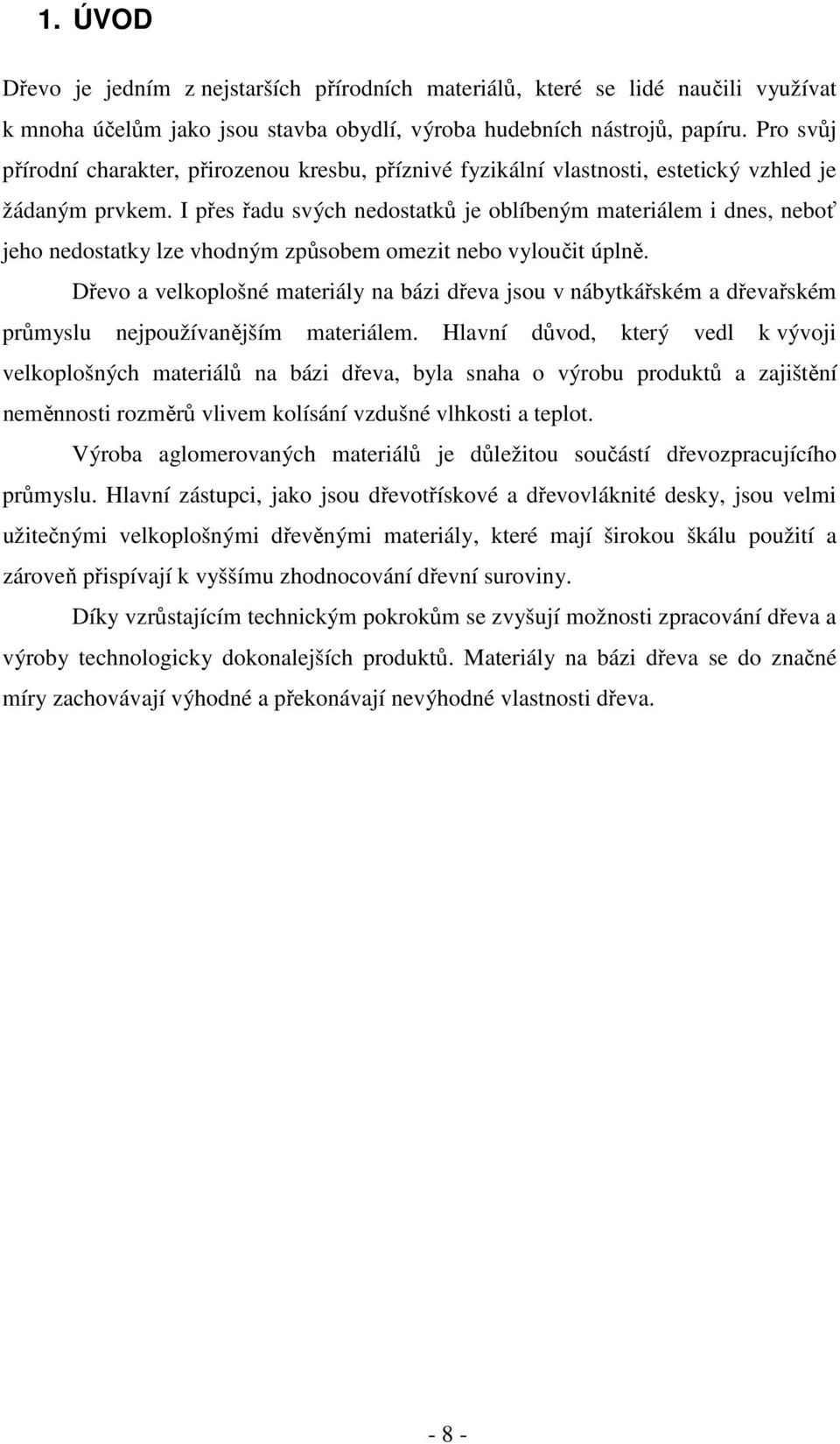 I přes řadu svých nedostatků je oblíbeným materiálem i dnes, neboť jeho nedostatky lze vhodným způsobem omezit nebo vyloučit úplně.