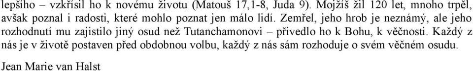 Zemřel, jeho hrob je neznámý, ale jeho rozhodnutí mu zajistilo jiný osud než Tutanchamonovi