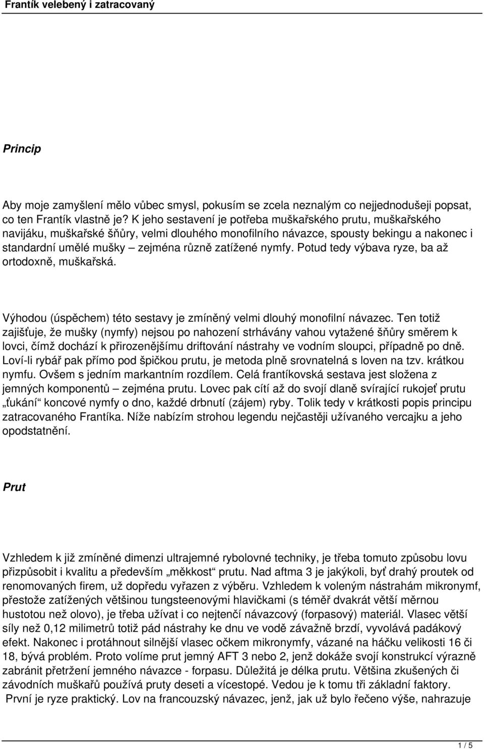 nymfy. Potud tedy výbava ryze, ba až ortodoxně, muškařská. Výhodou (úspěchem) této sestavy je zmíněný velmi dlouhý monofilní návazec.