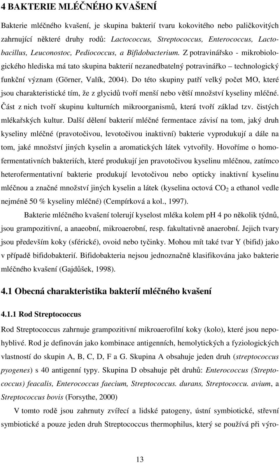 Do této skupiny patří velký počet MO, které jsou charakteristické tím, že z glycidů tvoří menší nebo větší množství kyseliny mléčné.