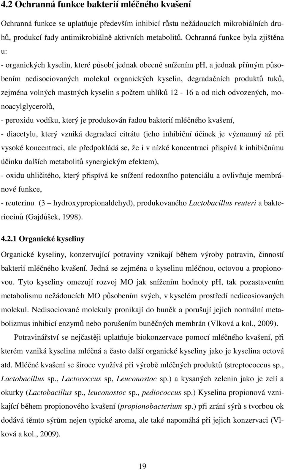 zejména volných mastných kyselin s počtem uhlíků 12-16 a od nich odvozených, monoacylglycerolů, - peroxidu vodíku, který je produkován řadou bakterií mléčného kvašení, - diacetylu, který vzniká