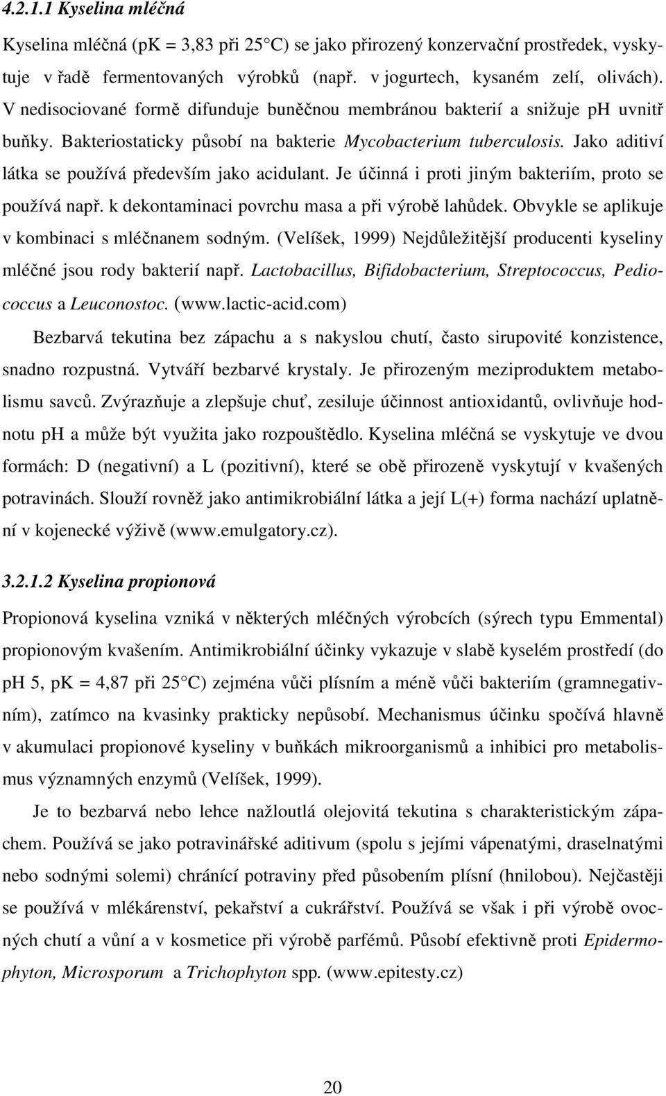 Jako aditiví látka se používá především jako acidulant. Je účinná i proti jiným bakteriím, proto se používá např. k dekontaminaci povrchu masa a při výrobě lahůdek.