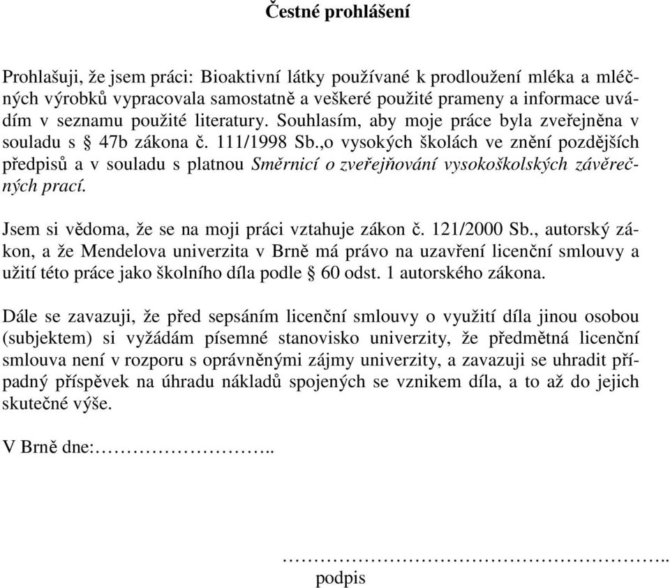 ,o vysokých školách ve znění pozdějších předpisů a v souladu s platnou Směrnicí o zveřejňování vysokoškolských závěrečných prací. Jsem si vědoma, že se na moji práci vztahuje zákon č. 121/2000 Sb.