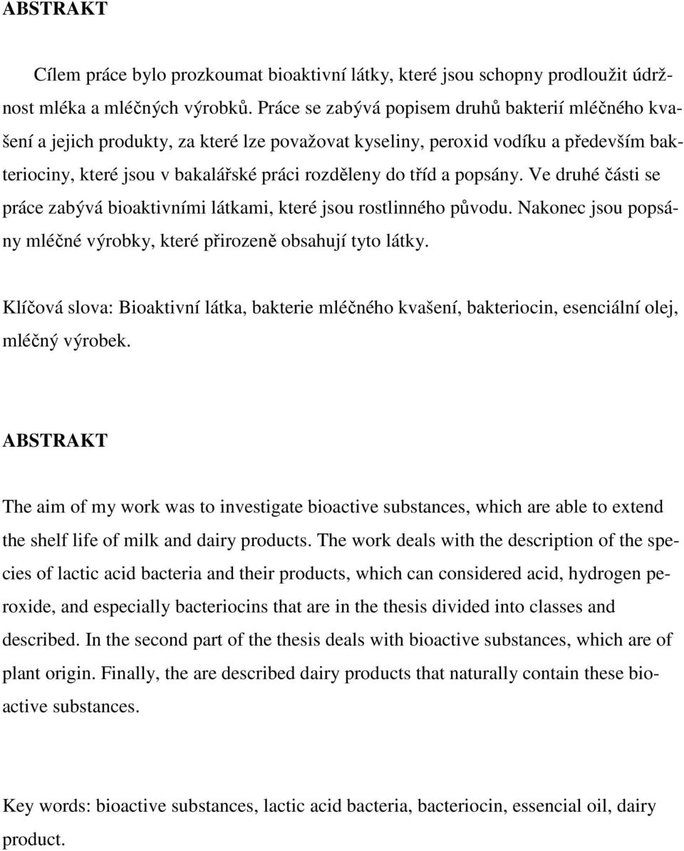 popsány. Ve druhé části se práce zabývá bioaktivními látkami, které jsou rostlinného původu. Nakonec jsou popsány mléčné výrobky, které přirozeně obsahují tyto látky.